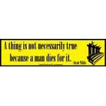 A Thing is not necessarily True Because a Man Dies For It bumper sticker